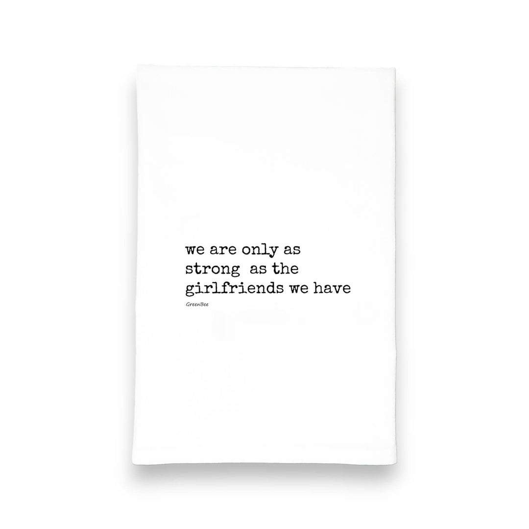 We Are Only As Strong As The Girlfriends We Have Tea Towel