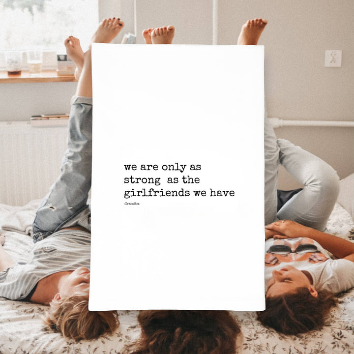 We Are Only As Strong As The Girlfriends We Have Tea Towel